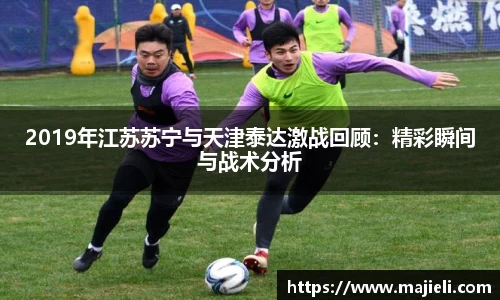 2019年江苏苏宁与天津泰达激战回顾：精彩瞬间与战术分析