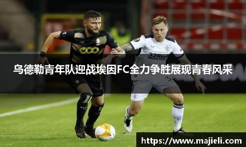 乌德勒青年队迎战埃因FC全力争胜展现青春风采